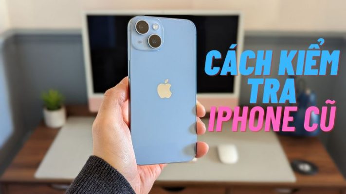 Cách kiểm tra iPhone cũ trước khi mua