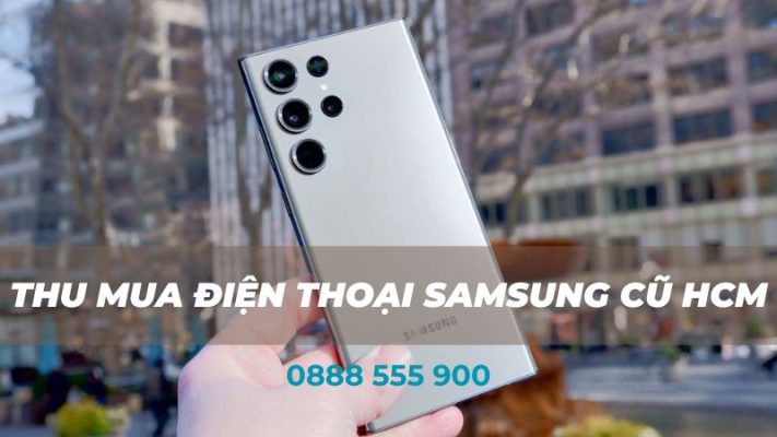 Thu mua điện thoại Samsung cũ giá cao HCM