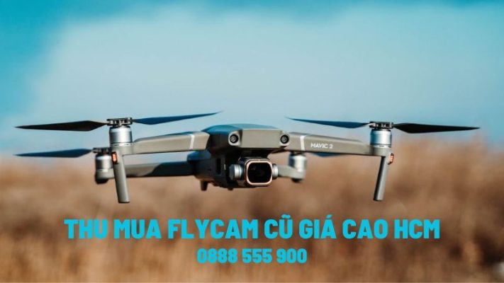 Thu mua Flycam cũ mới giá cao TP HCM uy tín 2023